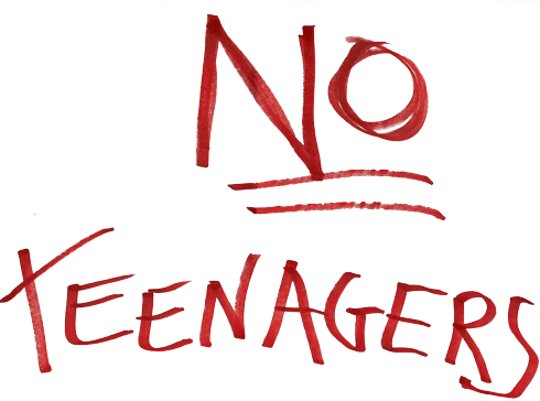No teenagers!